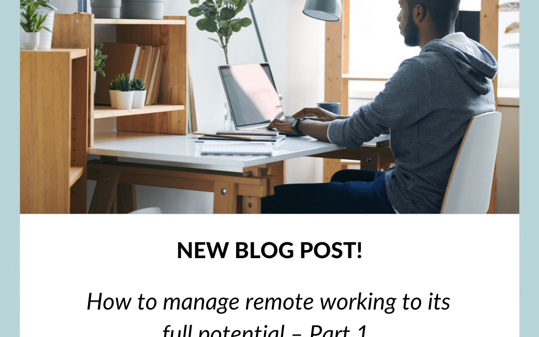 How to manage remote working to its full potential – Part 1 